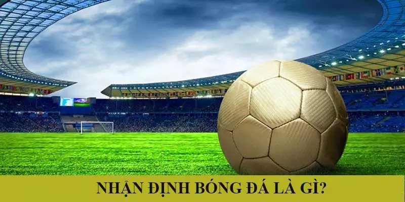 Nhận định bóng đá chính xác cùng bóng đá số